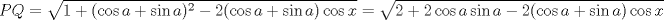 TEX: $PQ=\sqrt{1+(\cos a+\sin a)^2-2(\cos a+\sin a)\cos x}=\sqrt{2+2\cos a\sin a-2(\cos a+\sin a)\cos x}$