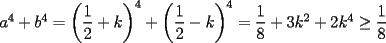 TEX: $a^4+b^4=\left(\dfrac{1}{2}+k\right)^4+\left(\dfrac{1}{2}-k\right)^4=\dfrac{1}{8}+3k^2+2k^4\ge\dfrac{1}{8}$