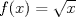 TEX: $f(x)=\sqrt{x}$