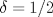 TEX: $\delta=1/2$