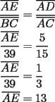 TEX: \begin{equation*}<br />\begin{aligned}<br />  \frac{{\overline {AE} }}<br />{{\overline {BC} }} &= \frac{{\overline {AD} }}<br />{{\overline {AC} }} \\ <br />  \frac{{\overline {AE} }}<br />{{39}} &= \frac{5}<br />{{15}} \\ <br />  \frac{{\overline {AE} }}<br />{{39}} &= \frac{1}<br />{3} \\ <br />  \overline {AE}  &= 13 \\ <br />\end{aligned}<br />\end{equation*}