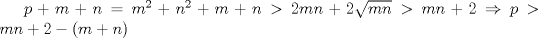 TEX: $p+m+n=m^2+n^2+m+n>2mn+2 \sqrt{mn}>mn+2 \Rightarrow p>mn+2-(m+n)$