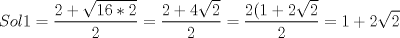 TEX: $Sol1=\displaystyle \frac{2+\sqrt{16*2}}{2}=\displaystyle \frac{2+4\sqrt{2}}{2}=\displaystyle \frac{2(1+2\sqrt{2})}{2}=1+2\sqrt{2}$