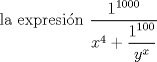 TEX: la expresin $\displaystyle\frac{1^{1000}}{x^4+\dfrac{1^{100}}{y^x}}$