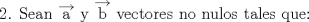 TEX: $$\text{2}\text{. Sean }\overrightarrow{\text{a}}\text{ y }\overrightarrow{\text{b}}\text{  vectores no nulos tales que:}$$