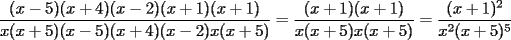 TEX: % MathType!MTEF!2!1!+-<br />% feqaeaartrvr0aaatCvAUfeBSjuyZL2yd9gzLbvyNv2CaerbuLwBLn<br />% hiov2DGi1BTfMBaeXatLxBI9gBaebbnrfifHhDYfgasaacH8srps0l<br />% bbf9q8WrFfeuY-Hhbbf9v8qqaqFr0xc9pk0xbba9q8WqFfea0-yr0R<br />% Yxir-Jbba9q8aq0-yq-He9q8qqQ8frFve9Fve9Ff0dmeaabaqaciGa<br />% caGaaeqabaaaamaaaOqaamaalaaabaGaaiikaiaadIhacqGHsislca<br />% aI1aGaaiykaiaacIcacaWG4bGaey4kaSIaaGinaiaacMcacaGGOaGa<br />% amiEaiabgkHiTiaaikdacaGGPaGaaiikaiaadIhacqGHRaWkcaaIXa<br />% GaaiykaiaacIcacaWG4bGaey4kaSIaaGymaiaacMcaaeaacaWG4bGa<br />% aiikaiaadIhacqGHRaWkcaaI1aGaaiykaiaacIcacaWG4bGaeyOeI0<br />% IaaGynaiaacMcacaGGOaGaamiEaiabgUcaRiaaisdacaGGPaGaaiik<br />% aiaadIhacqGHsislcaaIYaGaaiykaiaadIhacaGGOaGaamiEaiabgU<br />% caRiaaiwdacaGGPaaaaiabg2da9maalaaabaGaaiikaiaadIhacqGH<br />% RaWkcaaIXaGaaiykaiaacIcacaWG4bGaey4kaSIaaGymaiaacMcaae<br />% aacaWG4bGaaiikaiaadIhacqGHRaWkcaaI1aGaaiykaiaadIhacaGG<br />% OaGaamiEaiabgUcaRiaaiwdacaGGPaaaaiabg2da9maalaaabaGaai<br />% ikaiaadIhacqGHRaWkcaaIXaGaaiykamaaCaaaleqabaGaaGOmaaaa<br />% aOqaaiaadIhadaahaaWcbeqaaiaaikdaaaGccaGGOaGaamiEaiabgU<br />% caRiaaiwdacaGGPaWaaWbaaSqabeaacaaI1aaaaaaaaaa!7B23!<br />\[<br />\frac{{(x - 5)(x + 4)(x - 2)(x + 1)(x + 1)}}{{x(x + 5)(x - 5)(x + 4)(x - 2)x(x + 5)}} = \frac{{(x + 1)(x + 1)}}{{x(x + 5)x(x + 5)}} = \frac{{(x + 1)^2 }}{{x^2 (x + 5)^5 }}<br />\]<br />