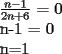 TEX:  $\frac{ n-1}{2n+6}$  = 0 <br /><br />n-1 = 0<br /><br />n=1 