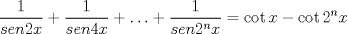 TEX: $\displaystyle\frac{1}{sen2x}+\frac{1}{sen4x}+\ldots+\frac{1}{sen2^n{x}}=\cot{x}-\cot{2^nx}$