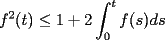 TEX: $\displaystyle f^2(t)\le 1+2\int_{0}^{t} f(s)ds$