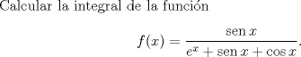 TEX: Calcular la integral de la funcin\[<br />f(x) = \frac{{\operatorname{sen} x}}<br />{{e^x  + \operatorname{sen} x + \cos x}}.<br />\]<br />