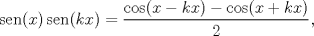 TEX: $$\operatorname{sen}(x)\operatorname{sen}(kx)=\frac{\cos (x-kx)-\cos (x+kx)}{2},$$