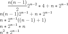 TEX: $\displaystyle \frac{n(n-1)}{2} 2^{n-2} * 4 + n * 2^{n-1}\\<br />\displaystyle n(n-1) 2^{n-1} + n * 2^{n-1}\\<br />\displaystyle n * 2^{n-1}((n-1) + 1)\\<br />\displaystyle n * 2^{n-1} * n\\<br />\displaystyle n^2 * 2^{n-1}$