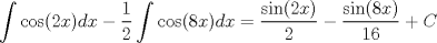 TEX: $$\int \cos(2x)dx-\frac{1}{2}\int \cos(8x)dx=\frac{\sin(2x)}{2}-\frac{\sin(8x)}{16}+C$$