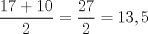 TEX: \[<br />\frac{{17 + 10}}<br />{2} = \frac{{27}}<br />{2} = 13,5<br />\]