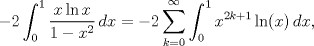 TEX: $$-2\int_{0}^{1}{\frac{x\ln x}{1-x^{2}}\,dx}=-2\sum\limits_{k=0}^{\infty }{\int_{0}^{1}{x^{2k+1}\ln (x)\,dx}},$$