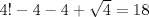 TEX: $4!-4-4+\sqrt{4}=18$