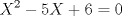 TEX: \[<br />X^2  - 5X + 6 = 0<br />\]