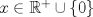 TEX: $x \in \mathbb{R}^{+} \cup \left\{0 \right\}$