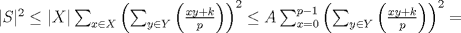 TEX: $|S|^{2} \leq |X| \sum_{x \in X} \left(\sum_{y \in Y} \left(\frac{xy+k}{p}\right)\right)^{2} \leq A \sum_{x=0}^{p-1} \left(\sum_{y \in Y} \left(\frac{xy+k}{p}\right)\right)^{2}=$