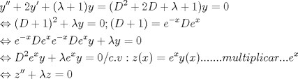 TEX: \[<br />\begin{gathered}<br />  y'' + 2y' + (\lambda  + 1)y = (D^2  + 2D + \lambda  + 1)y = 0 \hfill \\<br />   \Leftrightarrow (D + 1)^2  + \lambda y = 0;(D + 1) = e^{ - x} De^x  \hfill \\<br />   \Leftrightarrow e^{ - x} De^x e^{ - x} De^x y + \lambda y = 0 \hfill \\<br />   \Leftrightarrow D^2 e^x y + \lambda e^x y = 0/c.v:z(x) = e^x y(x).......multiplicar...e^x  \hfill \\<br />   \Leftrightarrow z'' + \lambda z = 0 \hfill \\ <br />\end{gathered} <br />\]