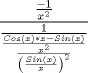 TEX: $$\frac{{\frac{{ - 1}}{{x^2 }}}}{{\frac{1}{{\frac{{Cos(x)*x - Sin(x)}}{{\frac{{x^2 }}{{\left( {\frac{{Sin(x)}}{x}} \right)^2 }}}}}}}}<br />$$