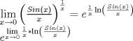 TEX: $$\begin{array}{l}<br /> \mathop {\lim }\limits_{x \to 0} \left( {\frac{{Sin(x)}}{x}} \right)^{\frac{1}{x}}  = e^{\frac{1}{x}\ln \left( {\frac{{Sin(x)}}{x}} \right)}  \\ <br /> e^{\mathop {\lim }\limits_{x \to 0} \frac{1}{x}*\ln \left( {\frac{{Sin(x)}}{x}} \right)}  \\ <br /> \end{array}$$