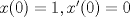 TEX: $x(0)=1, x'(0)=0$