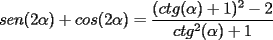 TEX: $\displaystyle sen(2\alpha)+cos(2\alpha)=\frac{(ctg(\alpha)+1)^2-2}{ctg^2(\alpha)+1}$