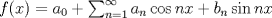 TEX: $f(x)=a_0 + \sum^{\infty}_{n=1} a_{n}\cos {nx} + b_{n}\sin {nx}$