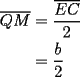 TEX: \begin{equation*}<br />\begin{aligned}<br />  \overline {QM}  &= \frac{{\overline {EC} }}<br />{2} \\ <br />   &= \frac{b}<br />{2} \\ <br />\end{aligned}<br />\end{equation*}<br />