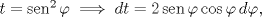 TEX: $t = \operatorname{sen} ^2 \varphi  \implies dt = 2\operatorname{sen} \varphi \cos \varphi \,d\varphi ,$