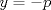 TEX: % MathType!MTEF!2!1!+-<br />% feaagaart1ev2aaatCvAUfeBSjuyZL2yd9gzLbvyNv2CaerbuLwBLn<br />% hiov2DGi1BTfMBaeXatLxBI9gBaerbd9wDYLwzYbItLDharqqtubsr<br />% 4rNCHbGeaGqiVu0Je9sqqrpepC0xbbL8F4rqqrFfpeea0xe9Lq-Jc9<br />% vqaqpepm0xbba9pwe9Q8fs0-yqaqpepae9pg0FirpepeKkFr0xfr-x<br />% fr-xb9adbaqaaeGaciGaaiaabeqaamaabaabaaGcbaGaamyEaiabg2<br />% da9iabgkHiTiaadchaaaa!39D3!<br />\[<br />y =  - p<br />\]