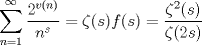 TEX: $\displaystyle \sum_{n=1}^{\infty} \frac{2^{v(n)}}{n^{s}} = \zeta(s)f(s) = \frac{\zeta^{2}(s)}{\zeta(2s)}$