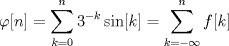 TEX: $\displaystyle \varphi[n] = \sum_{k=0}^n 3^{-k}\sin[k] = \sum_{k=-\infty}^n f[k]$