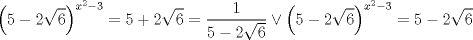 TEX: $$<br />\left( {5 - 2\sqrt 6 } \right)^{x^2  - 3}  = 5 + 2\sqrt 6  = \frac{1}<br />{{5 - 2\sqrt 6 }} \vee \left( {5 - 2\sqrt 6 } \right)^{x^2  - 3}  = 5 - 2\sqrt 6 <br />$$