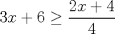 TEX: $\displaystyle3x+6 \geq \frac{2x+4}{4}$