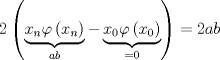 TEX: \[<br />2\left( {\underbrace {x_n \varphi \left( {x_n } \right)}_{ab} - \underbrace {x_0 \varphi \left( {x_0 } \right)}_{ = 0}} \right) = 2ab<br />\]<br />