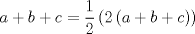 TEX: \[<br />a + b + c = \frac{1}<br />{2}\left( {2\left( {a + b + c} \right)} \right)<br />\]