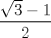 TEX: $$\dfrac{\sqrt{3}-1}{2}$$