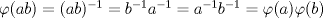 TEX: $\varphi(ab)=(ab)^{-1}=b^{-1}a^{-1}=a^{-1}b^{-1}=\varphi(a)\varphi(b)$