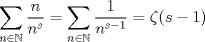 TEX: $\displaystyle  \sum_{n \in \mathbb{N}} \frac{n}{n^{s}} = \sum_{n \in \mathbb{N}} \frac{1}{n^{s-1}}= \zeta(s-1)$