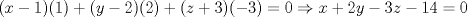 TEX: $(x-1)(1)+(y-2)(2)+(z+3)(-3)=0\Rightarrow x+2y-3z-14=0$