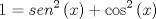 TEX: $$1 = sen^2 \left( x \right) + \cos ^2 \left( x \right)$$