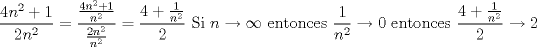 TEX: \noindent $\dfrac{4n^2+1}{2n^2}=\dfrac{\frac{4n^2+1}{n^2}}{\frac{2n^2}{n^2}}=\dfrac{4+\frac{1}{n^2}}{2}$<br />Si $n\to \infty$ entonces $\dfrac{1}{n^2}\to 0$ entonces $\dfrac{4+\frac{1}{n^2}}{2}\to 2$ 