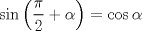 TEX: \[\sin \left( {\frac{\pi }{2} + \alpha } \right) = \cos \alpha \]