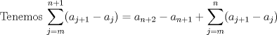 TEX: Tenemos $\displaystyle \sum_{j=m}^{n+1} (a_{j+1}-a_j)=a_{n+2}-a_{n+1}+\sum_{j=m}^{n} (a_{j+1}-a_j)$