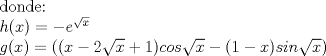 TEX: donde:<br /><br />$h(x)= -e^{\sqrt{x}}$<br /><br />$g(x)=((x-2\sqrt{x}+1)cos\sqrt{x} -(1-x)sin \sqrt{x})$<br /><br />