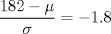 TEX: $\dfrac{182-\mu}{\sigma}=-1.8$