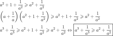 TEX: \[<br />\begin{gathered}<br />  a^2  + 1 + \frac{1}<br />{{a^2 }} \geqslant a^2  + \frac{1}<br />{{a^2 }} \hfill \\<br />  \left( {a + \frac{1}<br />{a}} \right)\left( {a^2  + 1 + \frac{1}<br />{{a^2 }}} \right) \geqslant a^2  + 1 + \frac{1}<br />{{a^2 }} \geqslant a^2  + \frac{1}<br />{{a^2 }} \hfill \\<br />  a^3  + \frac{1}<br />{{a^3 }} \geqslant a^2  + 1 + \frac{1}<br />{{a^2 }} \geqslant a^2  + \frac{1}<br />{{a^2 }} \Leftrightarrow \boxed{a^3  + \frac{1}<br />{{a^3 }} \geqslant a^2  + \frac{1}<br />{{a^2 }}} \hfill \\ <br />\end{gathered} <br />\]<br />