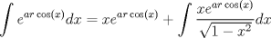 TEX: \[<br />\int {e^{ar\cos \left( x \right)} } dx = xe^{ar\cos \left( x \right)}  + \int {\frac{{xe^{ar\cos \left( x \right)} }}<br />{{\sqrt {1 - x^2 } }}} dx<br />\]<br />